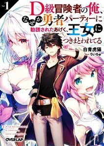 Ｄ級冒険者の俺、なぜか勇者パーティーに勧誘されたあげく、王女につきまとわれてる(Ｖｏｌ．１) オーバーラップ文庫／白青虎猫(著者),りい