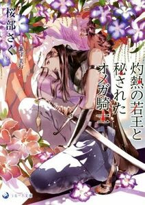 灼熱の若王と秘されたオメガ騎士 ラルーナ文庫／桜部さく(著者),兼守美行