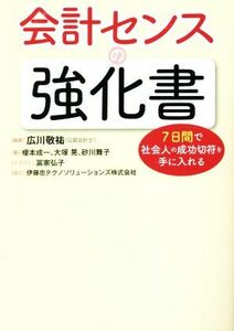 会計センスの強化書 ７日間で社会人の成功切符を手に入れる／砂川舞子(著者),榎本成一(著者),大塚晃(著者),広川敬祐(編著)