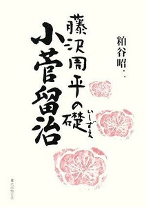 藤沢周平の礎　小菅留治／粕谷昭二【著】