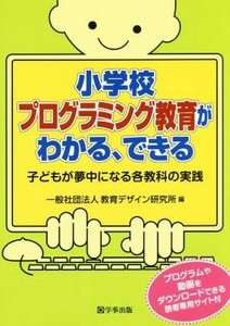 小学校プログラミング教育がわかる、できる 子どもが夢中になる各教科の実践／教育デザイン研究所(編者)