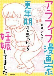 アラフィフ漫画家　更年期かと思ったら妊娠してました　コミックエッセイ／東條さち子(著者)