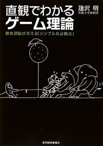 直観でわかるゲーム理論 勝負頭脳が冴える「シンプルな必勝法」／逢沢明【著】