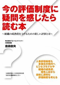 今の評価制度に疑問を感じたら読む本 組織の成熟度を上げるための新しい評価とは／島森俊央(著者)