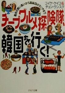 チープグルメ探険隊、韓国を行く！ 屋台の買い食いから高級店のランチまで ＰＨＰ文庫／コイケケイコ(著者),チョンウンスク(著者)