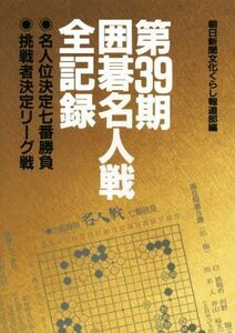 第３９期囲碁名人戦全記録 名人位決定七番勝負　挑戦者決定リーグ戦／朝日新聞文化くらし報道部(編者)