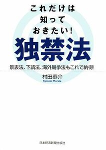 これだけは知っておきたい！独禁法 景表法、下請法、海外競争法もこれで納得！／村田恭介【著】