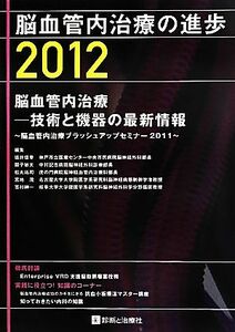 脳血管内治療の進歩(２０１２) 脳血管内治療ブラッシュアップセミナー２０１１-脳血管内治療―技術と機器の最新情報／坂井信幸，瓢子敏夫，