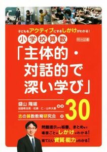 小学校算数「主体的・対話的で深い学び」３０ 子どもをアクティブにするしかけがわかる！／盛山隆雄(著者)