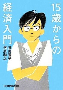 １５歳からの経済入門 日経ビジネス人文庫／泉美智子，河原和之【編著】