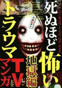 死ぬほど怖いトラウマＴＶ・マンガ大全 地獄編／鉄人社