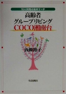 高齢者グループリビング「ＣＯＣＯ湘南台」 １０人１０色の虹のマーチ／西条節子(著者)