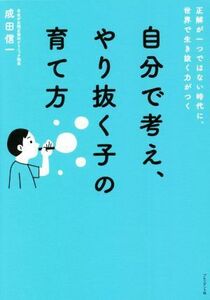 自分で考え、やり抜く子の育て方 正解が一つではない時代に、世界で生き抜く力がつく／成田信一(著者)