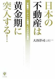 日本の不動産は黄金期に突入する！ 不動産マーケット大復活、これだけの理由／大谷洋司【著】