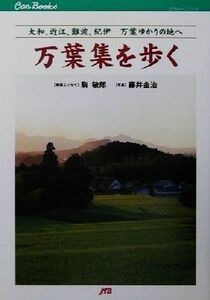 万葉集を歩く 大和、近江、難波、紀伊万葉ゆかりの地へ ＪＴＢキャンブックス／駒敏郎,藤井金治