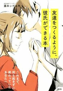 友達をつくるように、彼氏ができる本 これまで、何も起きずに終わっていたあなたへ／藤本シゲユキ(著者)