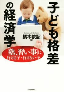 子ども格差の経済学 「塾、習い事」に行ける子・行けない子／橘木俊詔(著者)