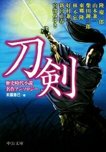 刀剣 歴史時代小説名作アンソロジー 中公文庫／アンソロジー(著者),好村兼一(著者),隆慶一郎(著者),山本兼一(著者),柴田錬三郎(著者),宮部