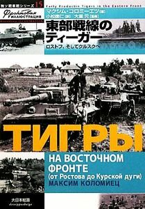 東部戦線のティーガー ロストフ、そしてクルスクへ 独ソ戦車戦シリーズ１５／マクシムコロミーエツ【著】，小松徳仁【訳】，大里元【監修】