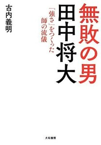 無敗の男　田中将大 「強さ」をつくった師の流儀／古内義明(著者)