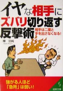 イヤな相手にズバリ切り返す反撃術 相手は二度と手を出さなくなる！ 成美文庫／樺旦純(著者)
