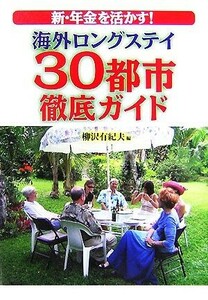 新・年金を活かす！海外ロングステイ３０都市徹底ガイド／柳沢有紀夫【編】