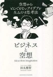 ビジネスと空想 空想からとんでもないアイデアを生みだす思考法／田丸雅智(著者)