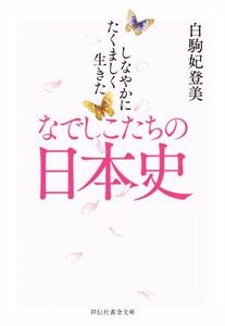 しなやかにたくましく生きた　なでしこたちの日本史 祥伝社黄金文庫／白駒妃登美(著者)