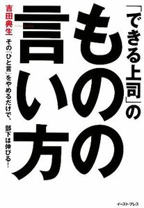 「できる上司」のものの言い方 その「ひと言」をやめるだけで、部下は伸びる！／吉田典生【著】