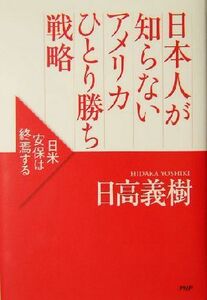 日本人が知らないアメリカひとり勝ち戦略 日米安保は終焉する／日高義樹(著者)