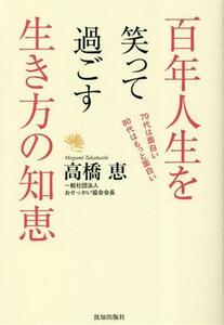 百年人生を笑って過ごす生き方の知恵 ７０代は面白い　８０代はもっと面白い／高橋恵(著者)