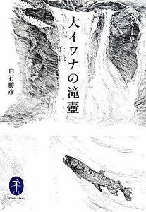 大イワナの滝壺 （ヤマケイ文庫） 白石勝彦／著