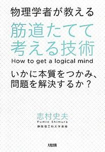 物理学者が教える筋道たてて考える技術 いかに本質をつかみ、問題を解決するか？／志村史夫【著】