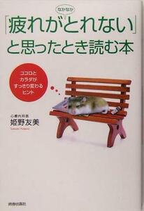 「疲れがなかなかとれない」と思ったとき読む本 ココロとカラダがすっきり変わるヒント／姫野友美(著者)