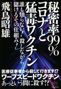 秘密率９９％コロナと猛毒ワクチン 誰も知らない！殺しながら儲けるその仕組み！／飛鳥昭雄(著者)