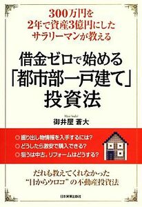 借金ゼロで始める「都市部一戸建て」投資法 ３００万円を２年で資産３億円にしたサラリーマンが教える／御井屋蒼大【著】