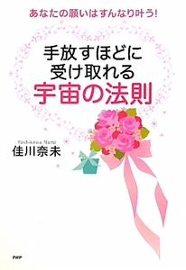 手放すほどに受け取れる宇宙の法則 あなたの願いはすんなり叶う！／佳川奈未【著】