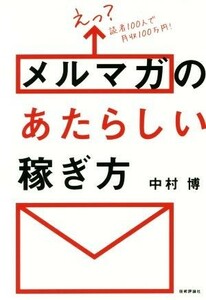 メルマガのあたらしい稼ぎ方 えっ？読者１００人で月収１００万円！／中村博(著者)