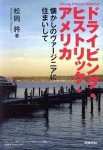 ドライビング・ヒストリック・アメリカ 懐かしのヴァージニアに住まいして／松岡將(著者)