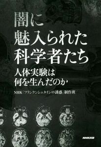 闇に魅入られた科学者たち 人体実験は何を生んだのか／ＮＨＫ「フランケンシュタインの誘惑」制作班(著者)