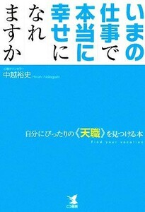 いまの仕事で本当に幸せになれますか 自分にぴったりの“天職”を見つける本／中越裕史【著】