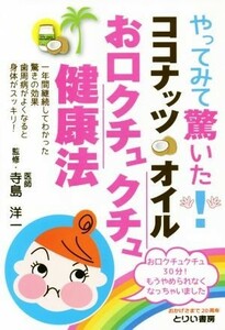 やってみて驚いた！ココナッツオイル　お口クチュクチュ健康法／寺島洋一