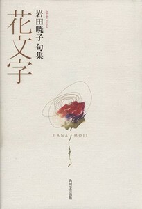 花文字 岩田暁子句集／岩田暁子(著者)