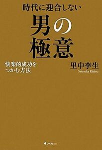 時代に迎合しない男の極意 快楽的成功をつかむ方法／里中李生【著】