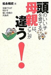 頭のいい子を育てる母親は、ここが違う！ 受験プロが明かす賢い母親の共通点／松永暢史【著】