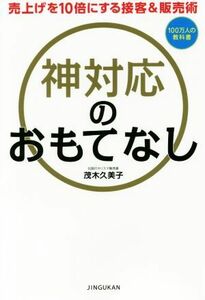 神対応のおもてなし 売り上げを１０倍にする接客＆販売術 １００万人の教科書／茂木久美子(著者)