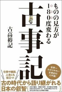 ものの見方が１８０度変わる　古事記／古高裕記(著者)