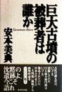 巨大古墳の被葬者は誰か／安本美典(著者)