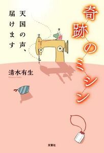 奇跡のミシン　天国の声、届けます／清水有生(著者)