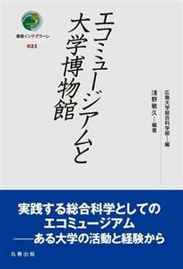 エコミュージアムと大学博物館 叢書インテグラーレ０２１／広島大学総合科学部(編者),淺野敏久(編著)